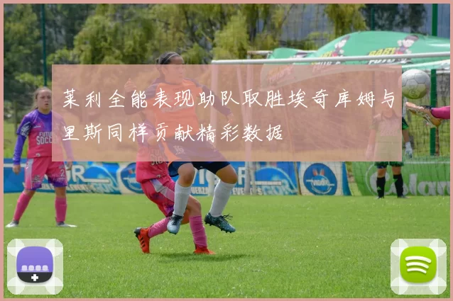 莱利全能表现助队取胜埃奇库姆与里斯同样贡献精彩数据