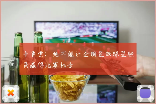 卡鲁索：绝不能让全明星级球星轻易赢得比赛机会