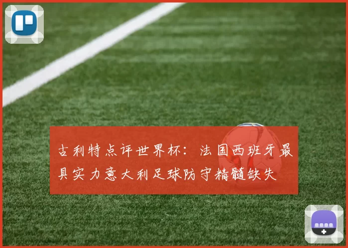 古利特点评世界杯：法国西班牙最具实力意大利足球防守精髓缺失